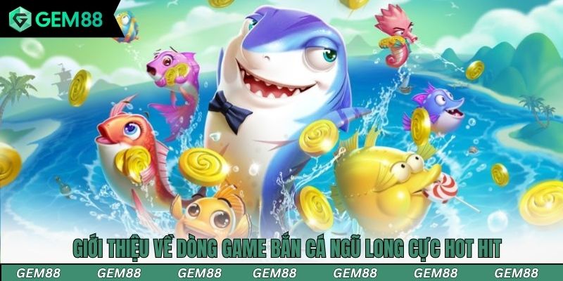 Giới thiệu về dòng game bắn cá Ngũ Long cực hot hit