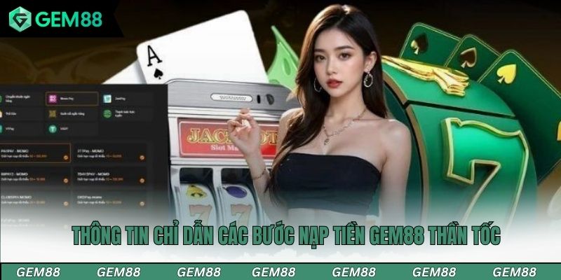 Thông tin chỉ dẫn các bước nạp tiền Gem88 thần tốc