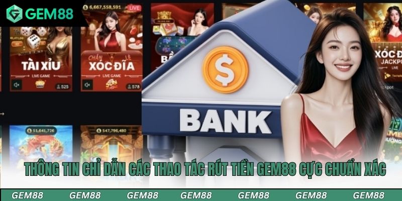 Thông tin chỉ dẫn các thao tác rút tiền Gem88 cực chuẩn xác
