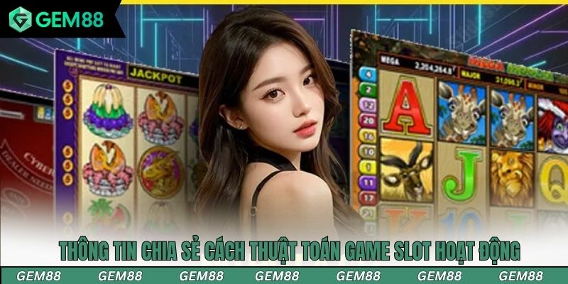Thông tin chia sẻ cách thuật toán game slot hoạt động