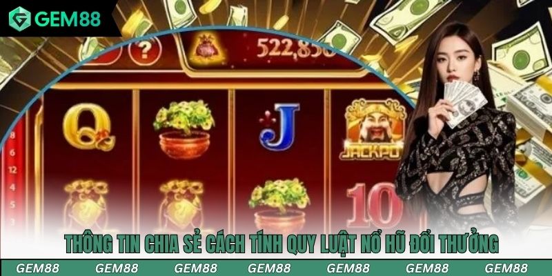 Thông tin chia sẻ cách tính quy luật nổ hũ đổi thưởng tại Gem88