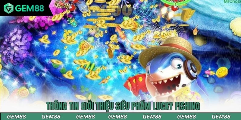 Thông tin giới thiệu siêu phẩm Lucky Fishing
