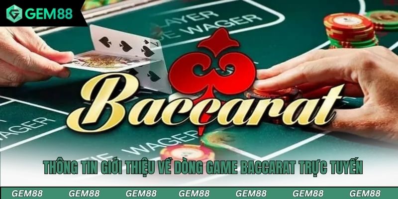 Thông tin giới thiệu về dòng game Baccarat trực tuyến