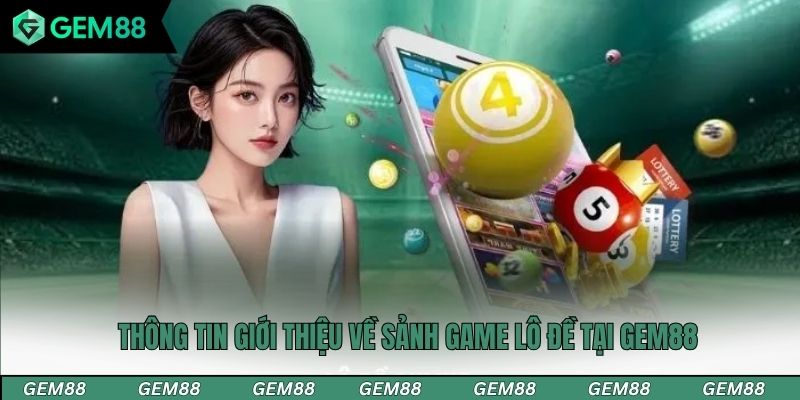 Thông tin giới thiệu về sảnh game lô đề tại Gem88