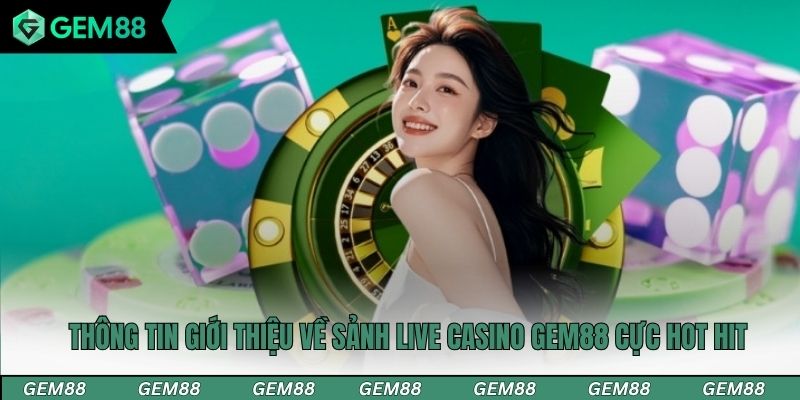 Thông tin giới thiệu về sảnh Live Casino Gem88 cực hot hit