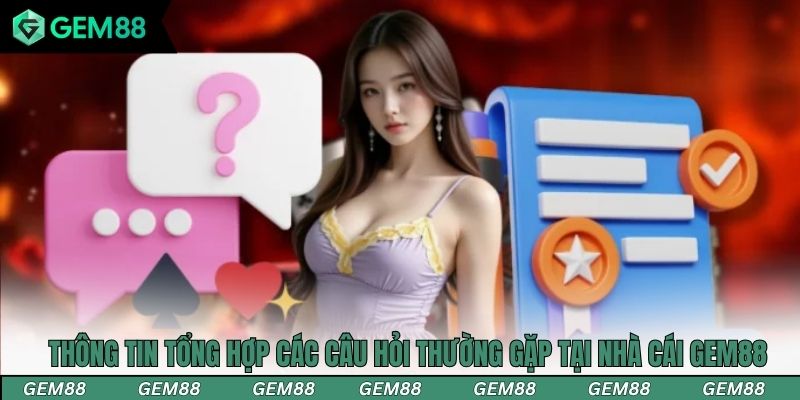 Thông tin tổng hợp các câu hỏi thường gặp tại nhà cái Gem88