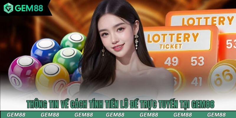 Thông tin về cách tính tiền lô đề trực tuyến tại Gem88