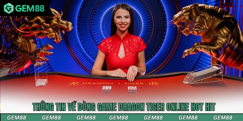 Thông tin về dòng game Dragon Tiger online hot hit