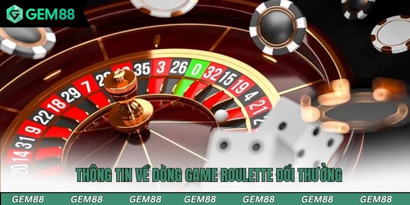 Thông tin về dòng game Roulette đổi thưởng