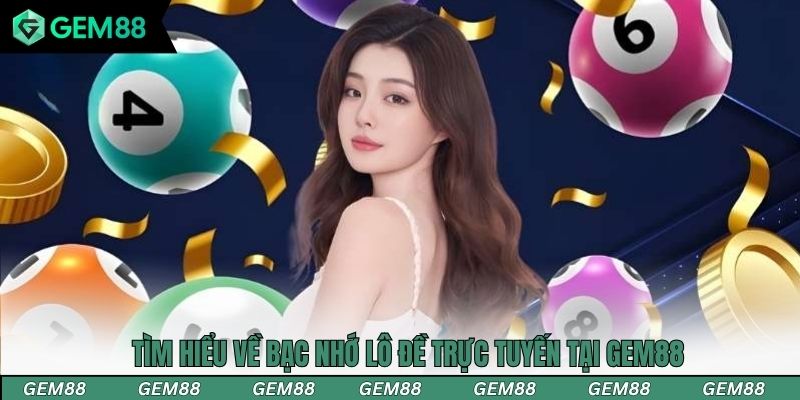 Tìm hiểu về bạc nhớ lô đề trực tuyến tại Gem88